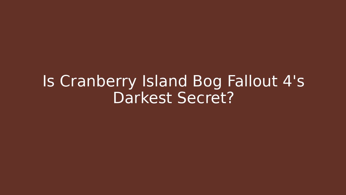 Is Cranberry Island Bog Fallout 4's Darkest Secret?