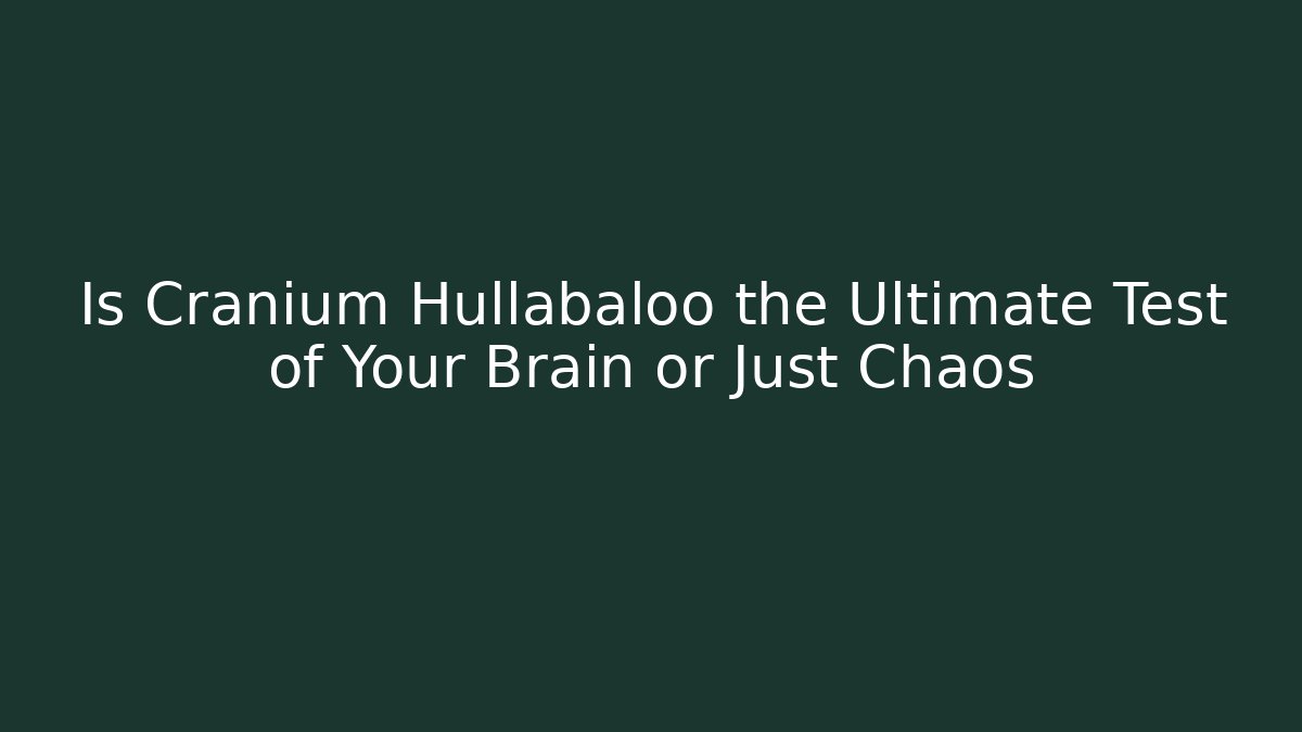 Is Cranium Hullabaloo the Ultimate Test of Your Brain or Just Chaos