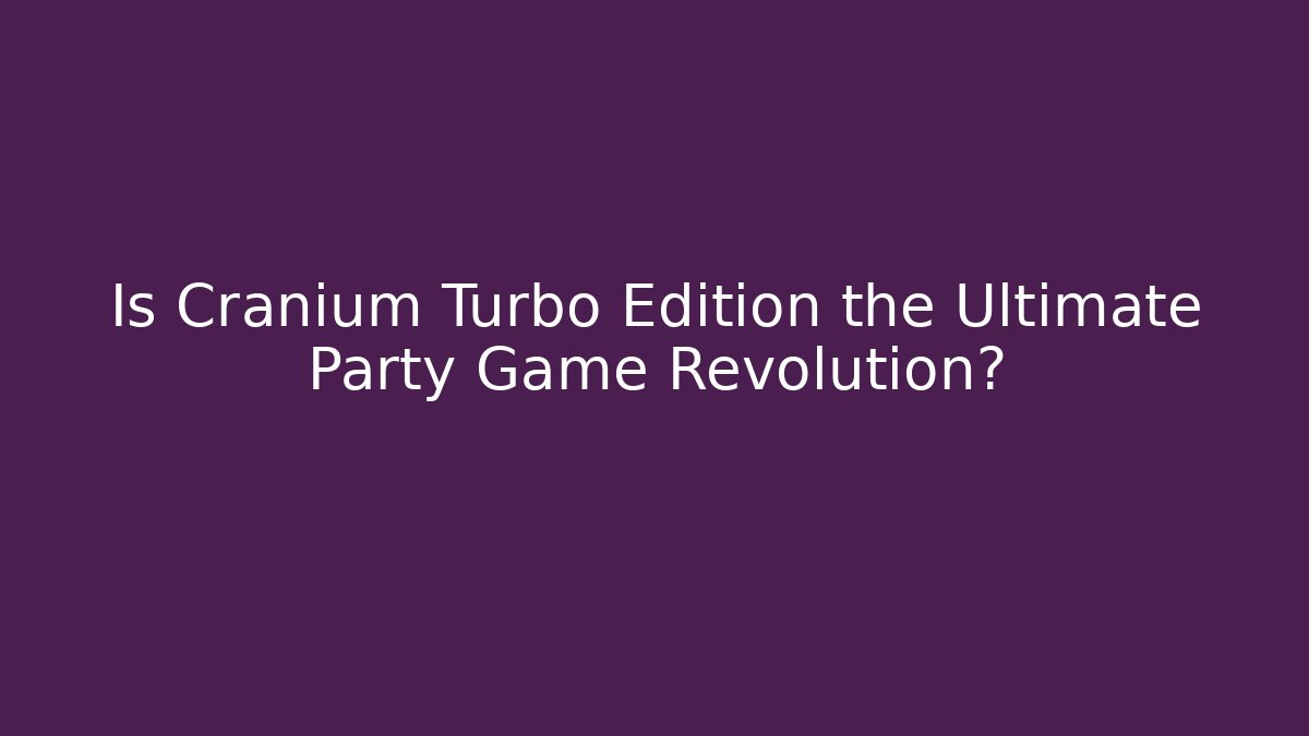 Is Cranium Turbo Edition the Ultimate Party Game Revolution?