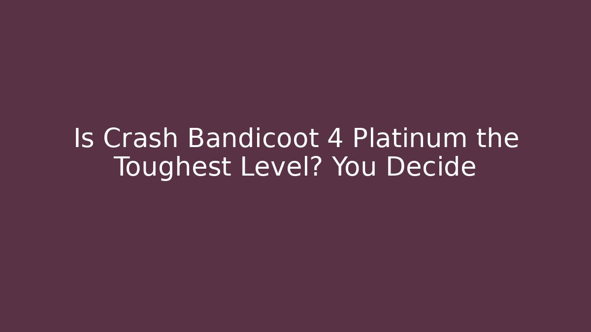 Is Crash Bandicoot 4 Platinum the Toughest Level? You Decide