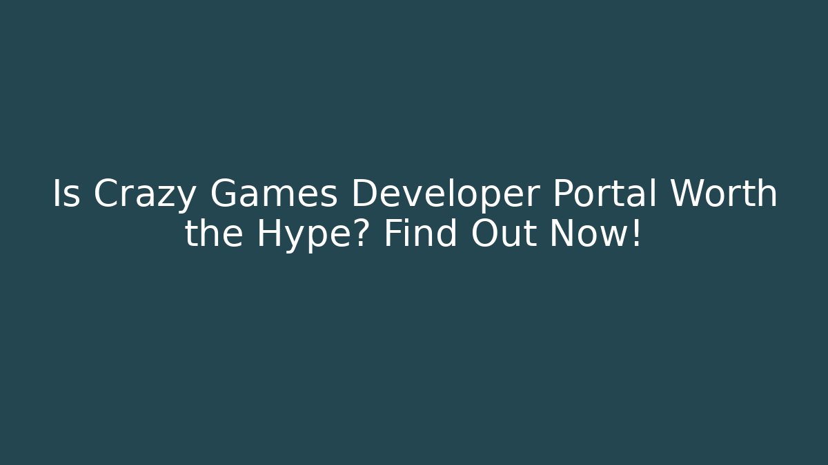 Is Crazy Games Developer Portal Worth the Hype? Find Out Now!