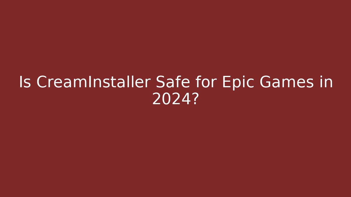 Is CreamInstaller Safe for Epic Games in 2024?