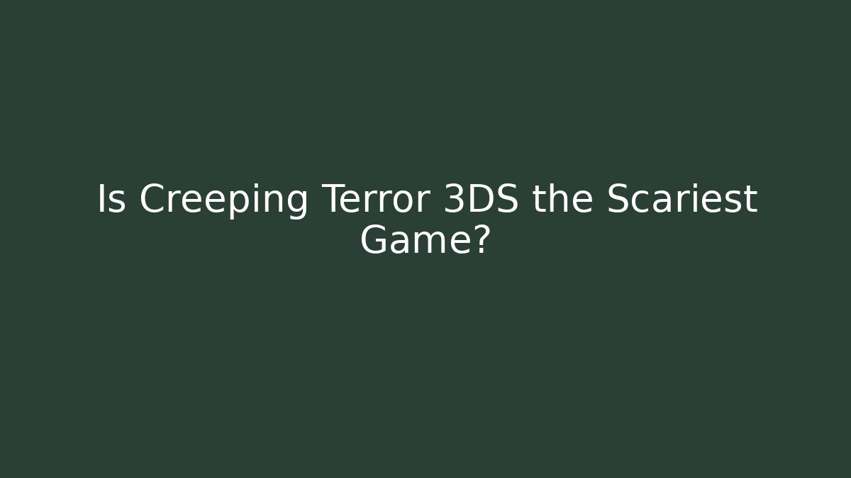 Is Creeping Terror 3DS the Scariest Game?