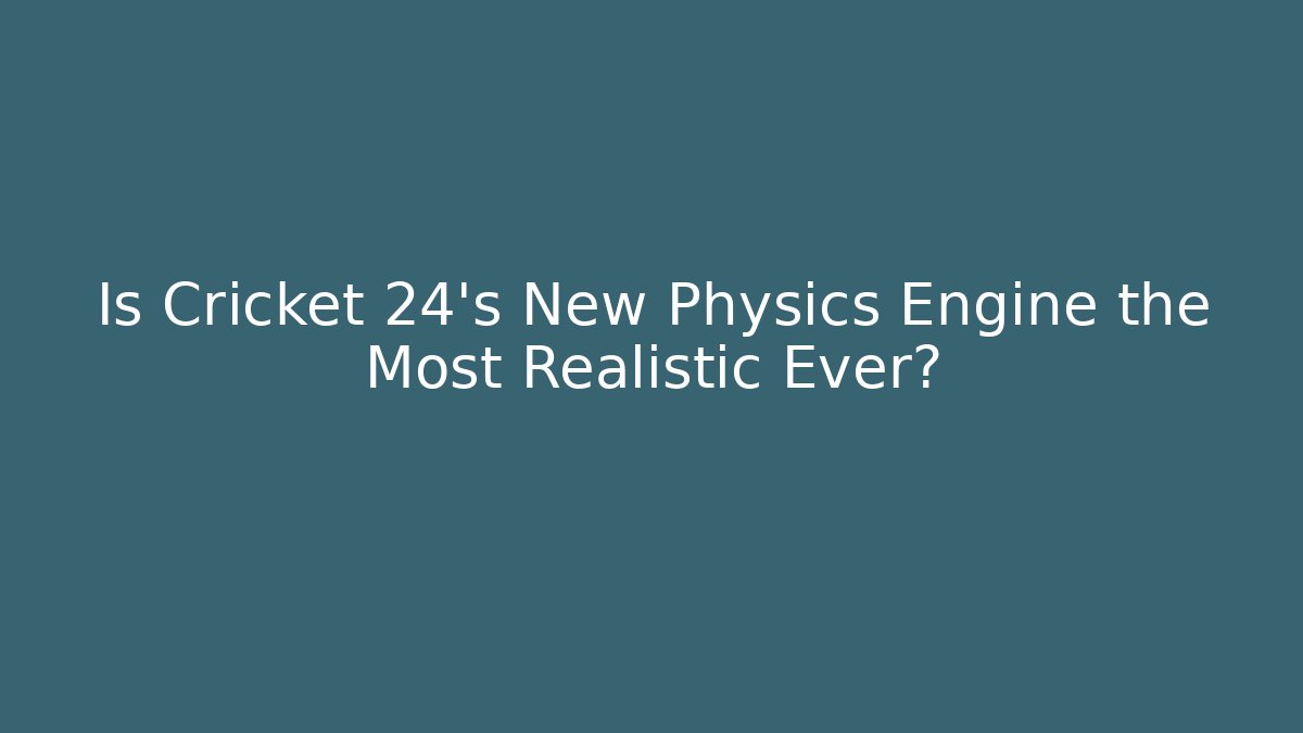 Is Cricket 24's New Physics Engine the Most Realistic Ever?