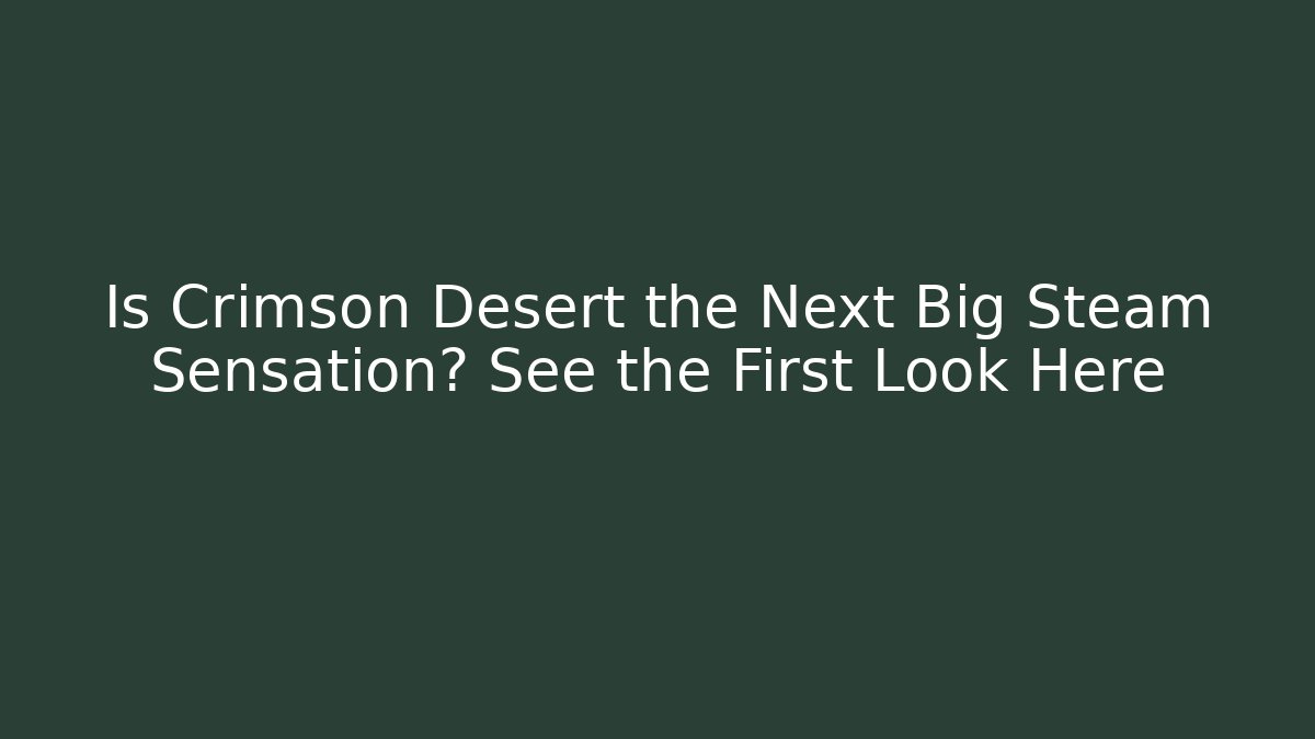 Is Crimson Desert the Next Big Steam Sensation? See the First Look Here