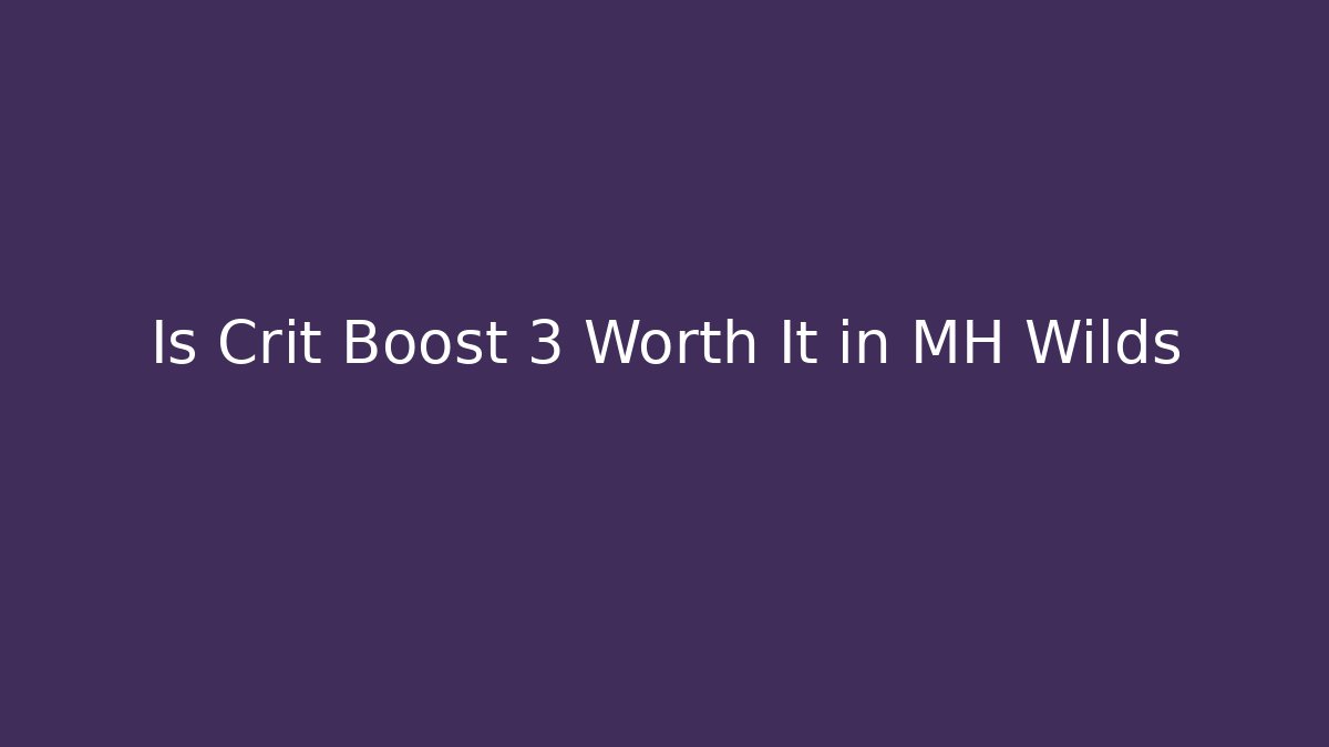 Is Crit Boost 3 Worth It in MH Wilds
