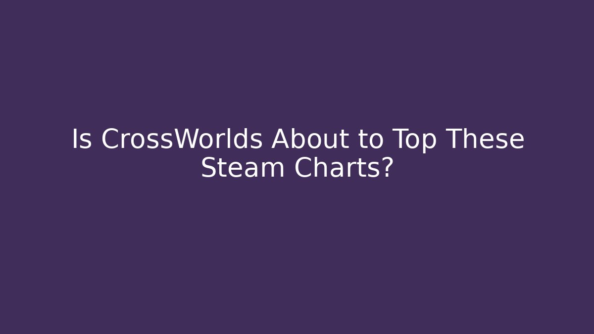 Is CrossWorlds About to Top These Steam Charts?
