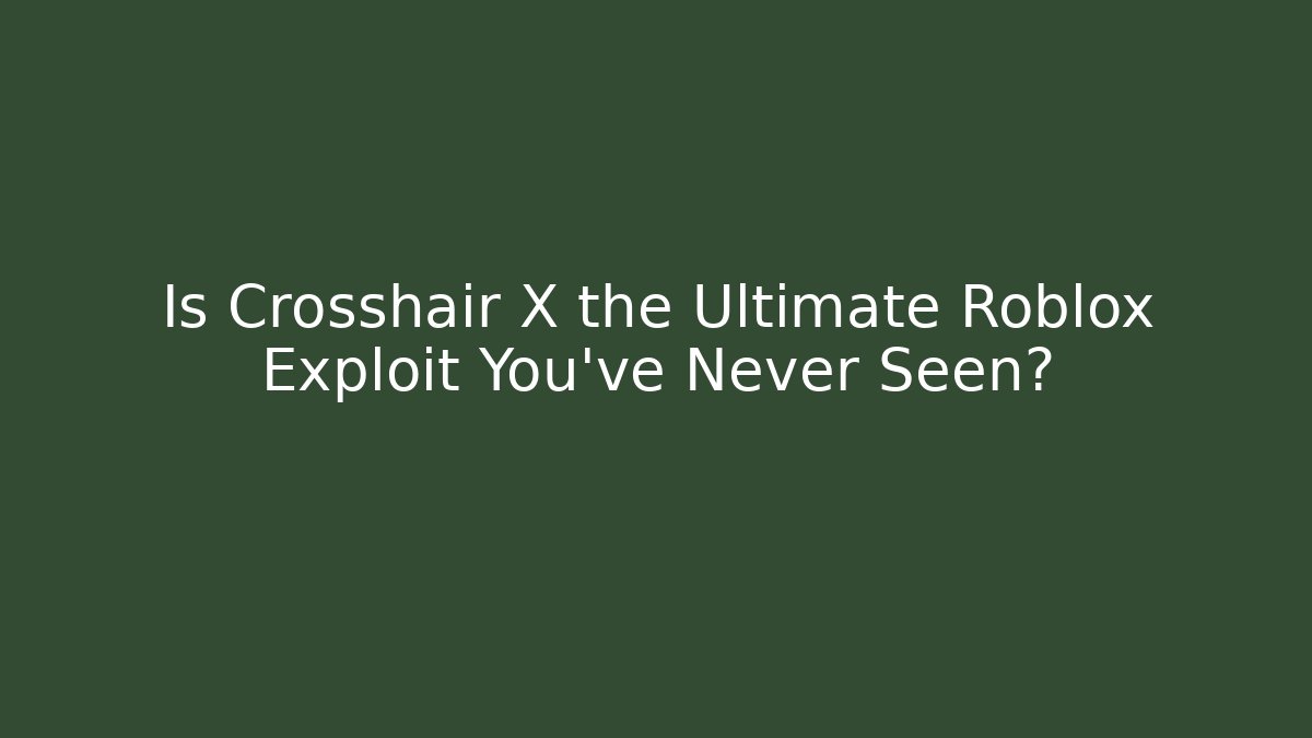 Is Crosshair X the Ultimate Roblox Exploit You’ve Never Seen?