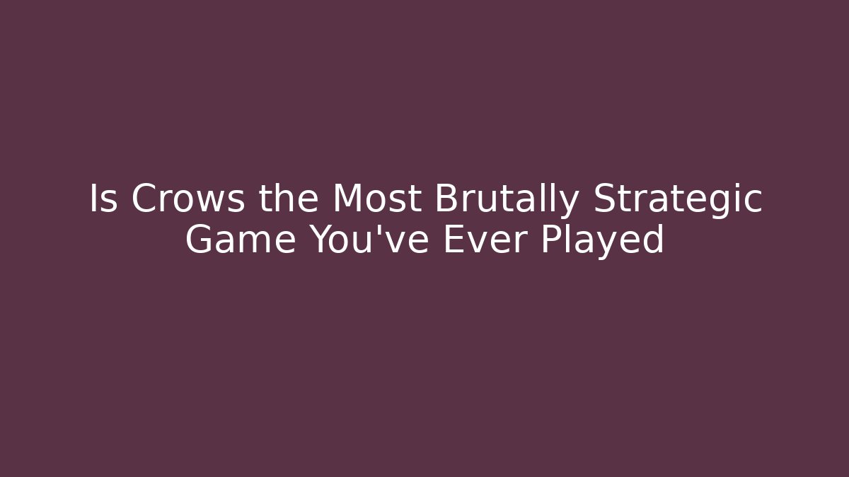 Is Crows the Most Brutally Strategic Game You've Ever Played
