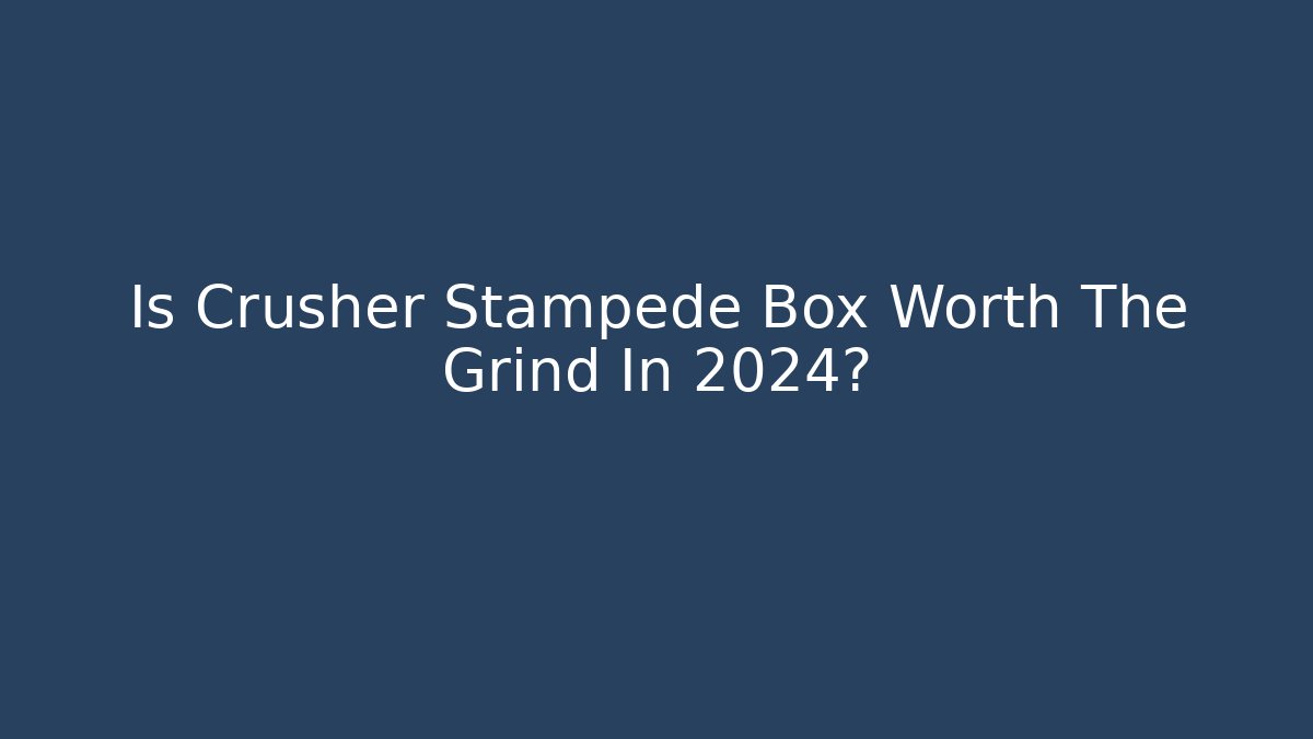 Is Crusher Stampede Box Worth The Grind In 2024?