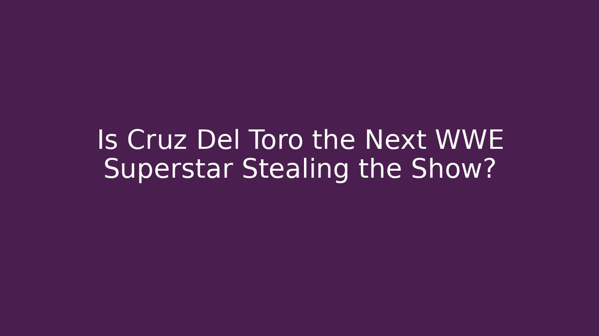 Is Cruz Del Toro the Next WWE Superstar Stealing the Show?