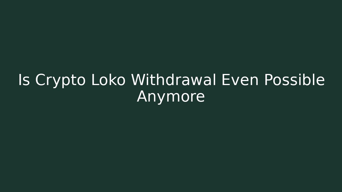 Is Crypto Loko Withdrawal Even Possible Anymore
