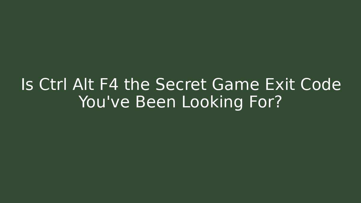 Is Ctrl+Alt+F4 the Secret Game Exit Code You've Been Looking For? - Critter Realm