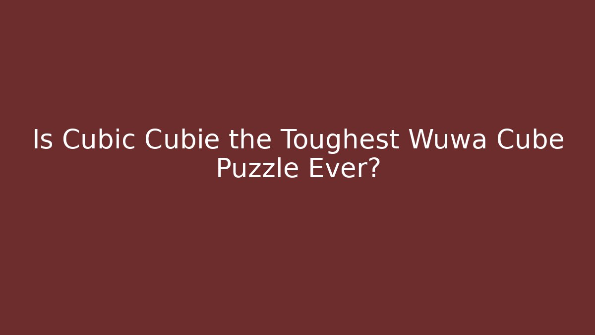 Is Cubic Cubie the Toughest Wuwa Cube Puzzle Ever?