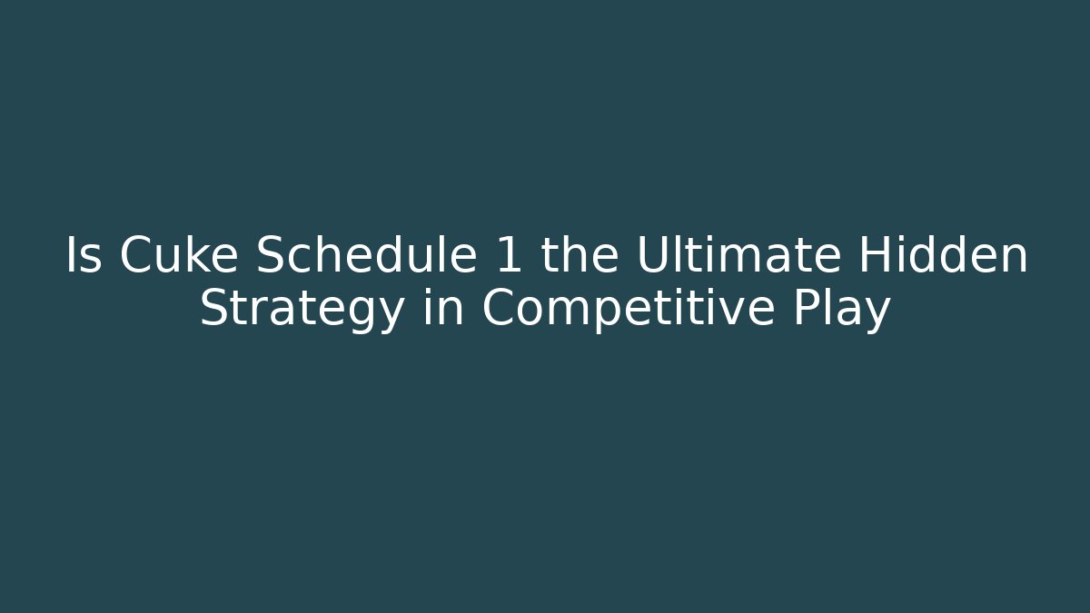 Is Cuke Schedule 1 the Ultimate Hidden Strategy in Competitive Play