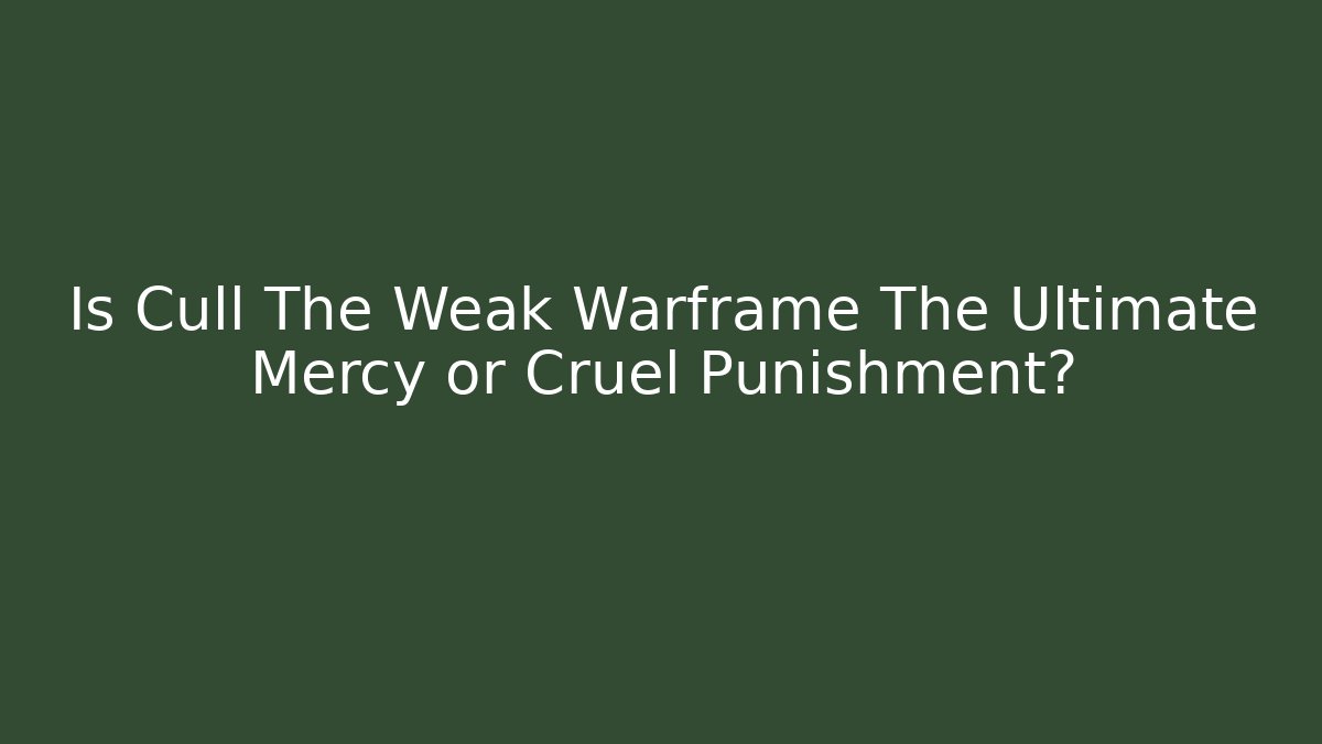 Is Cull The Weak Warframe The Ultimate Mercy or Cruel Punishment?