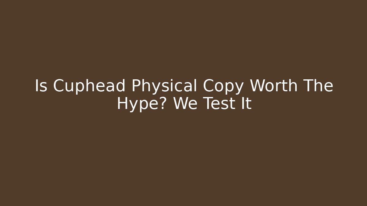 Is Cuphead Physical Copy Worth The Hype? We Test It
