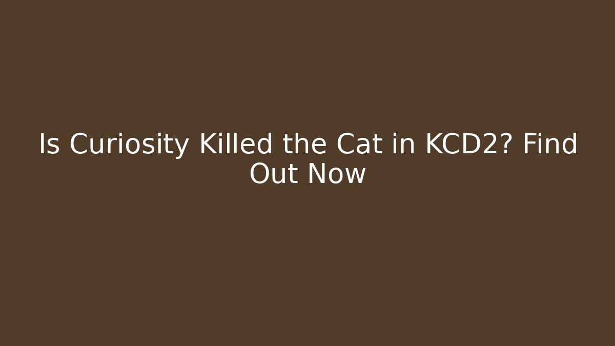 Is Curiosity Killed the Cat in KCD2? Find Out Now
