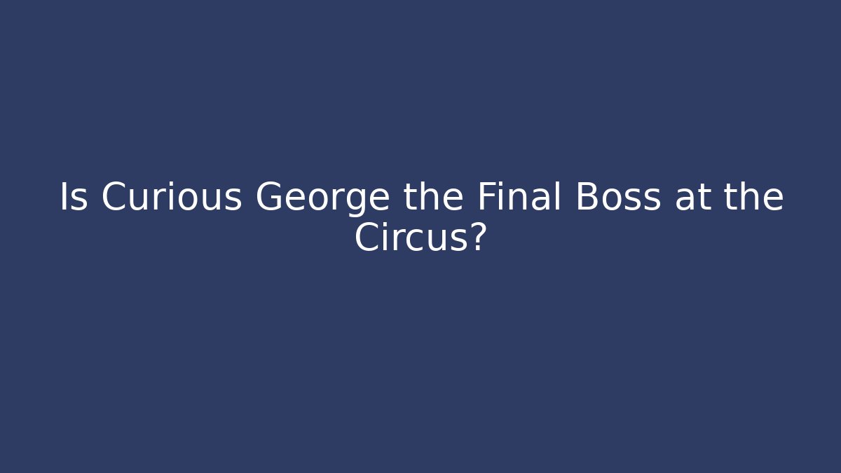 Is Curious George the Final Boss at the Circus?