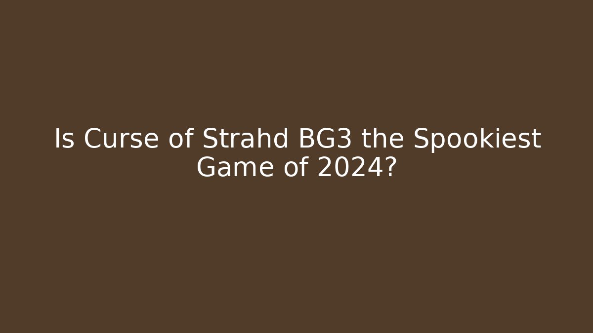 Is Curse of Strahd BG3 the Spookiest Game of 2024?