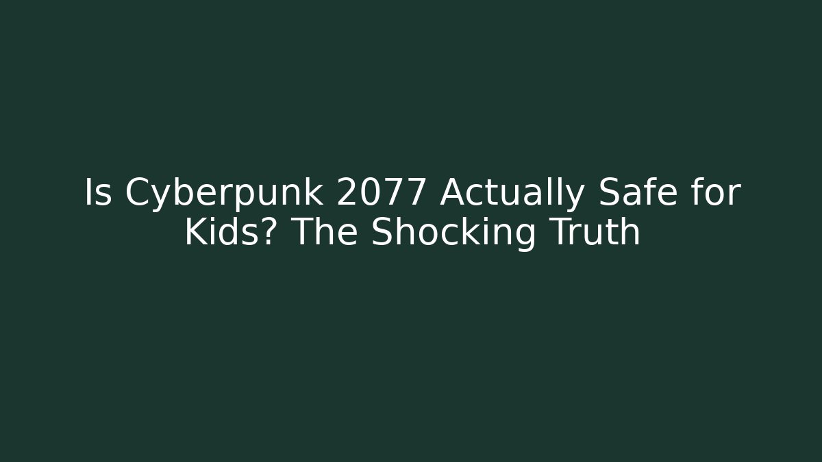 Is Cyberpunk 2077 Actually Safe for Kids? The Shocking Truth
