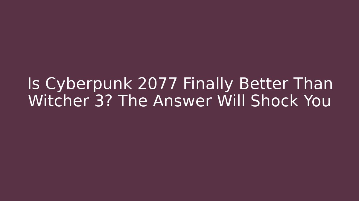 Is Cyberpunk 2077 Finally Better Than Witcher 3? The Answer Will Shock You