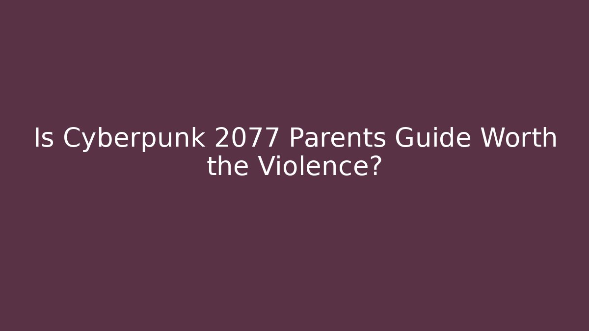 Is Cyberpunk 2077 Parents Guide Worth the Violence?