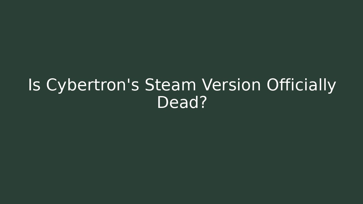 Is Cybertron's Steam Version Officially Dead? - Critter Realm