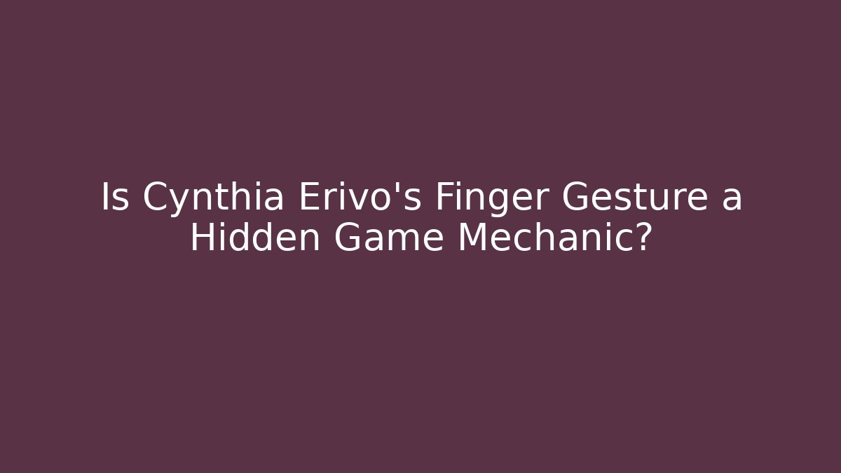 Is Cynthia Erivo’s Finger Gesture a Hidden Game Mechanic?