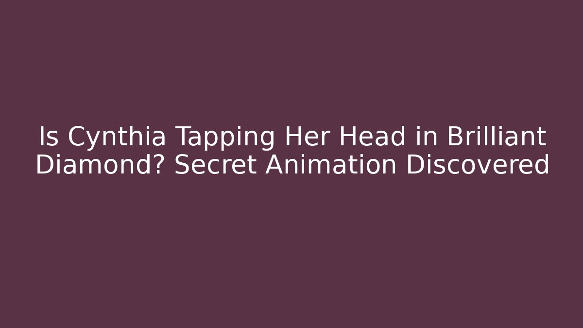 Is Cynthia Tapping Her Head in Brilliant Diamond? Secret Animation Discovered