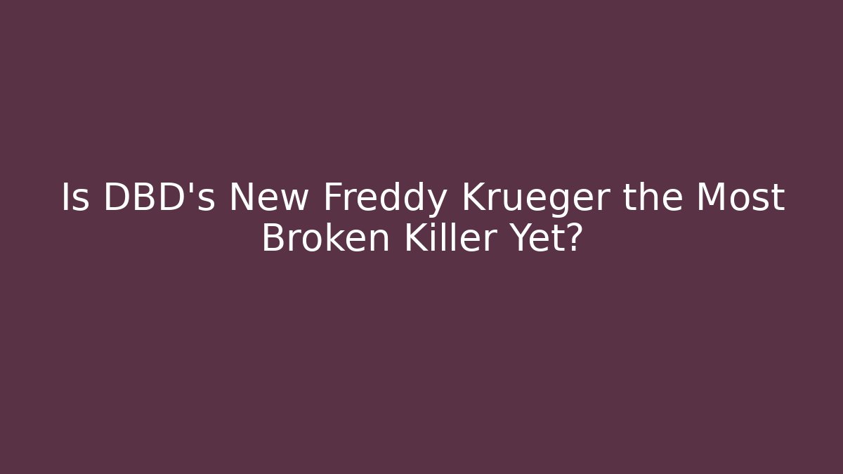 Is DBD's New Freddy Krueger the Most Broken Killer Yet?