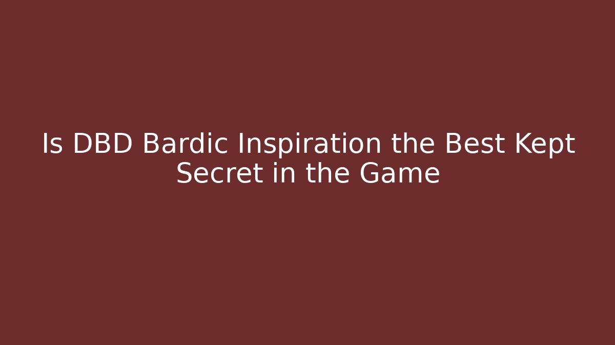 Is DBD Bardic Inspiration the Best Kept Secret in the Game