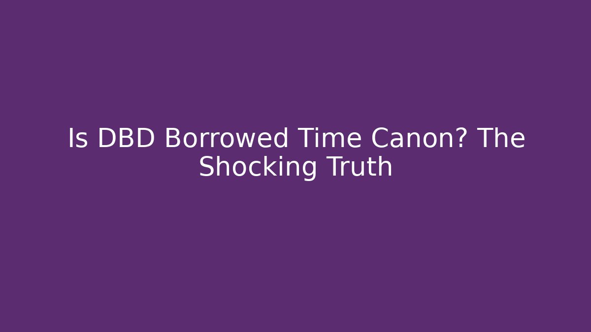 Is DBD Borrowed Time Canon? The Shocking Truth