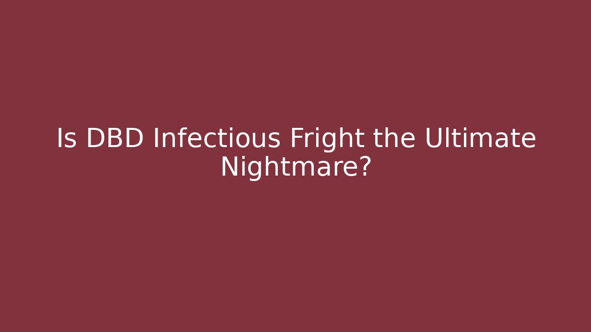 Is DBD Infectious Fright the Ultimate Nightmare? - Critter Realm