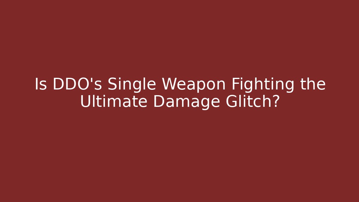 Is DDO's Single Weapon Fighting the Ultimate Damage Glitch?