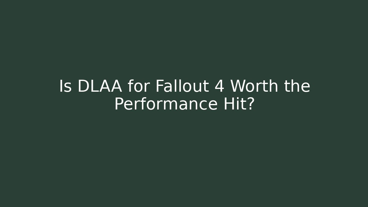 Is DLAA for Fallout 4 Worth the Performance Hit?