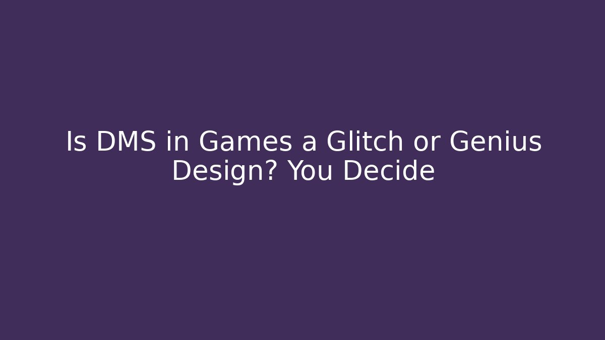 Is DMS in Games a Glitch or Genius Design? You Decide