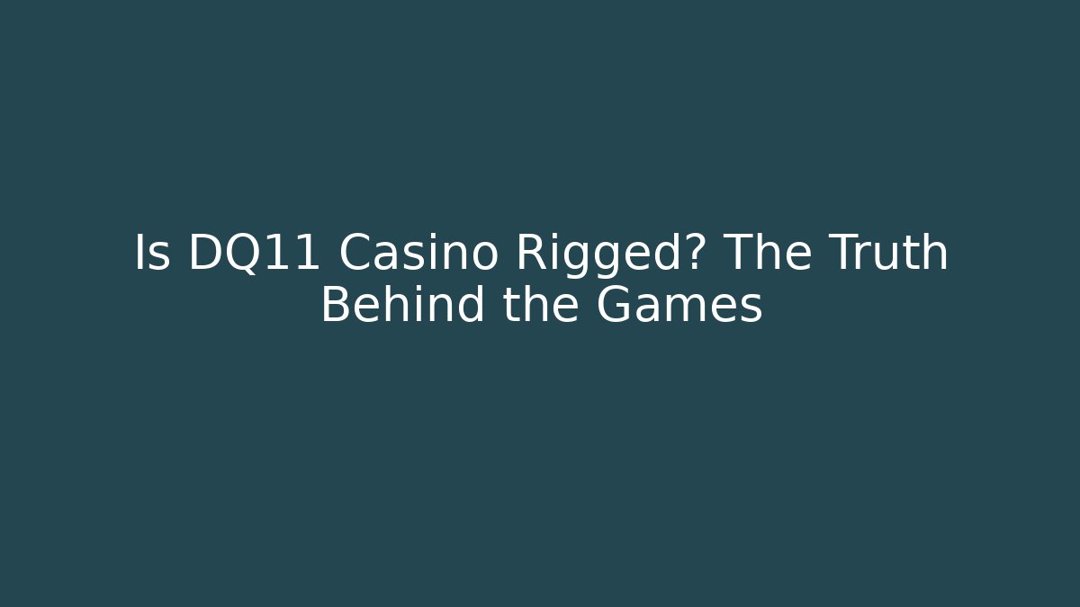 Is DQ11 Casino Rigged? The Truth Behind the Games