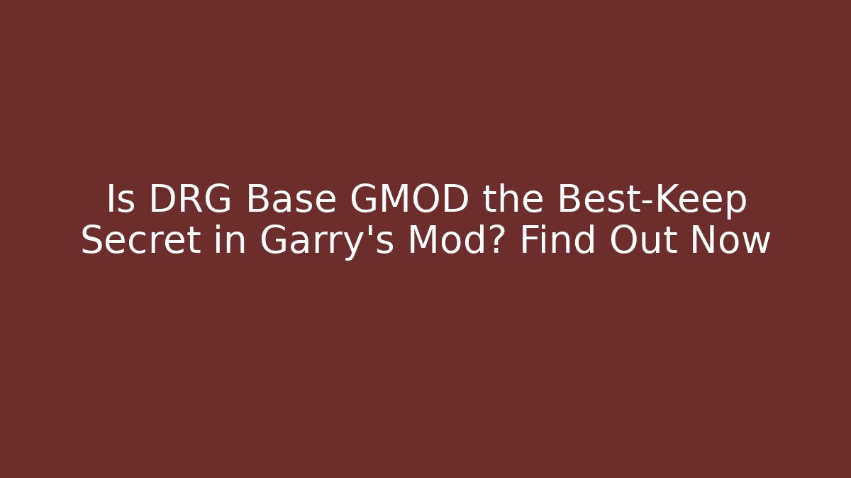 Is DRG Base GMOD the Best-Keep Secret in Garry’s Mod? Find Out Now