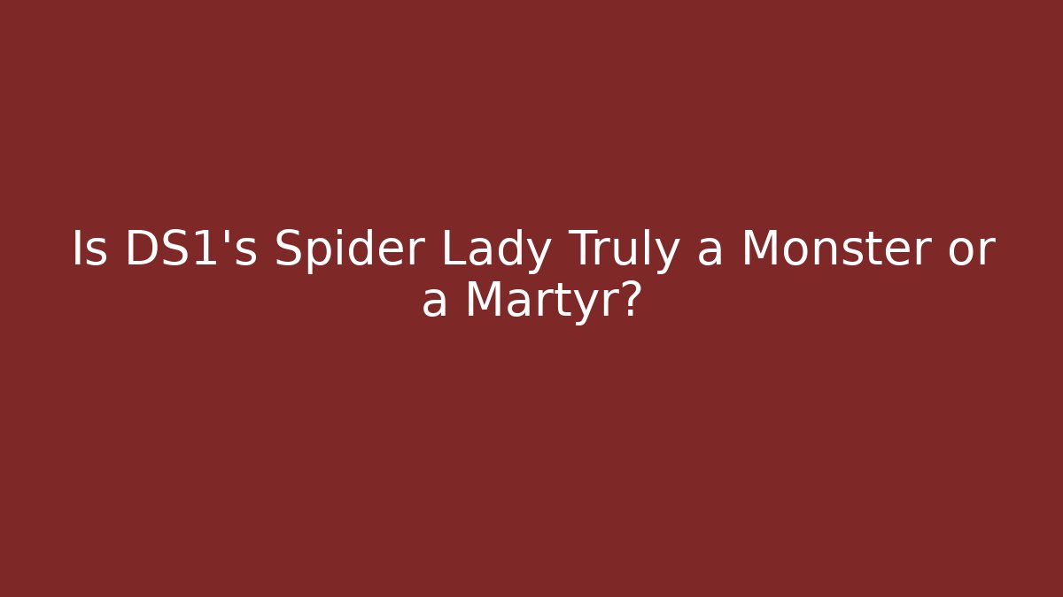 Is DS1's Spider Lady Truly a Monster or a Martyr?