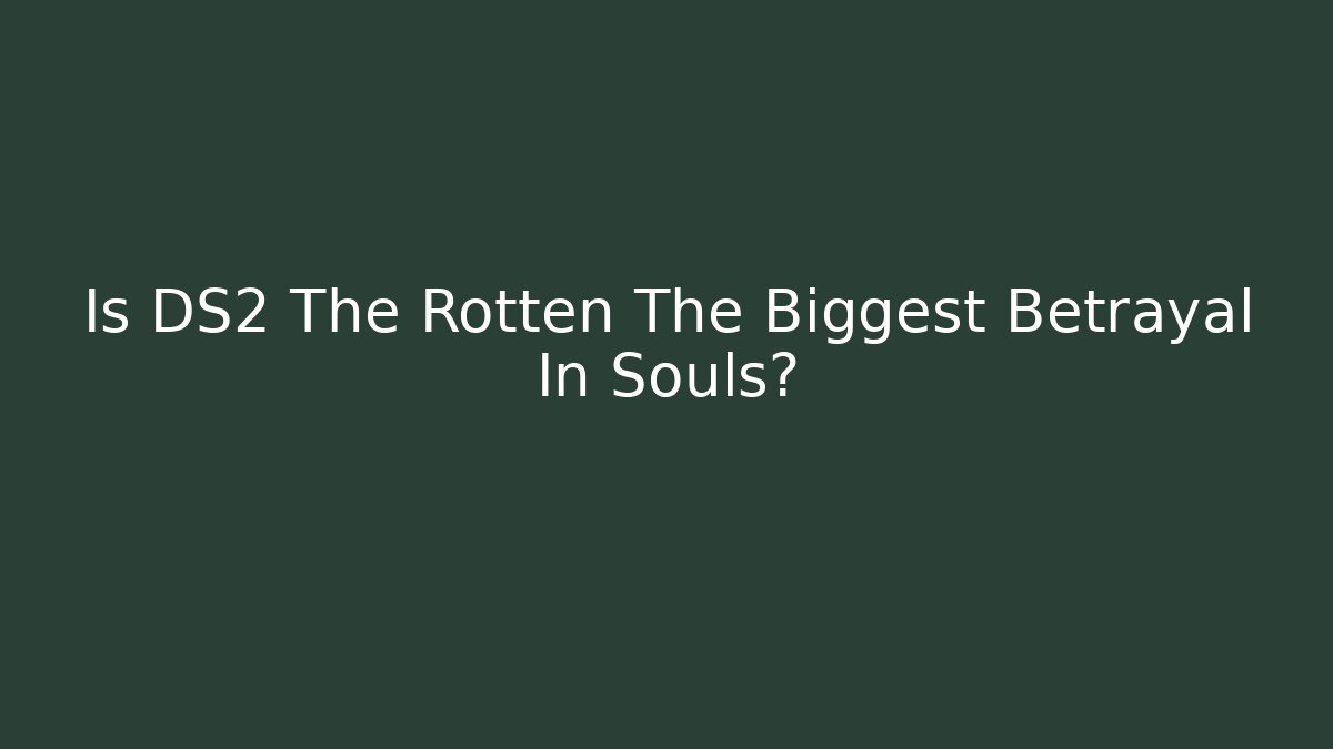 Is DS2 The Rotten The Biggest Betrayal In Souls?