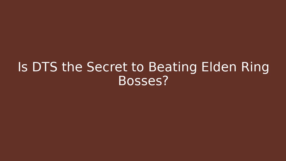 Is DTS the Secret to Beating Elden Ring Bosses?
