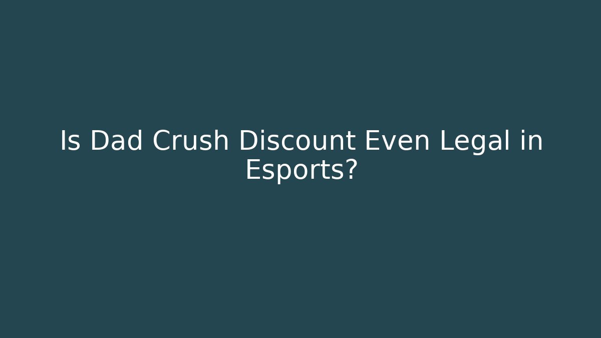 Is Dad Crush Discount Even Legal in Esports?
