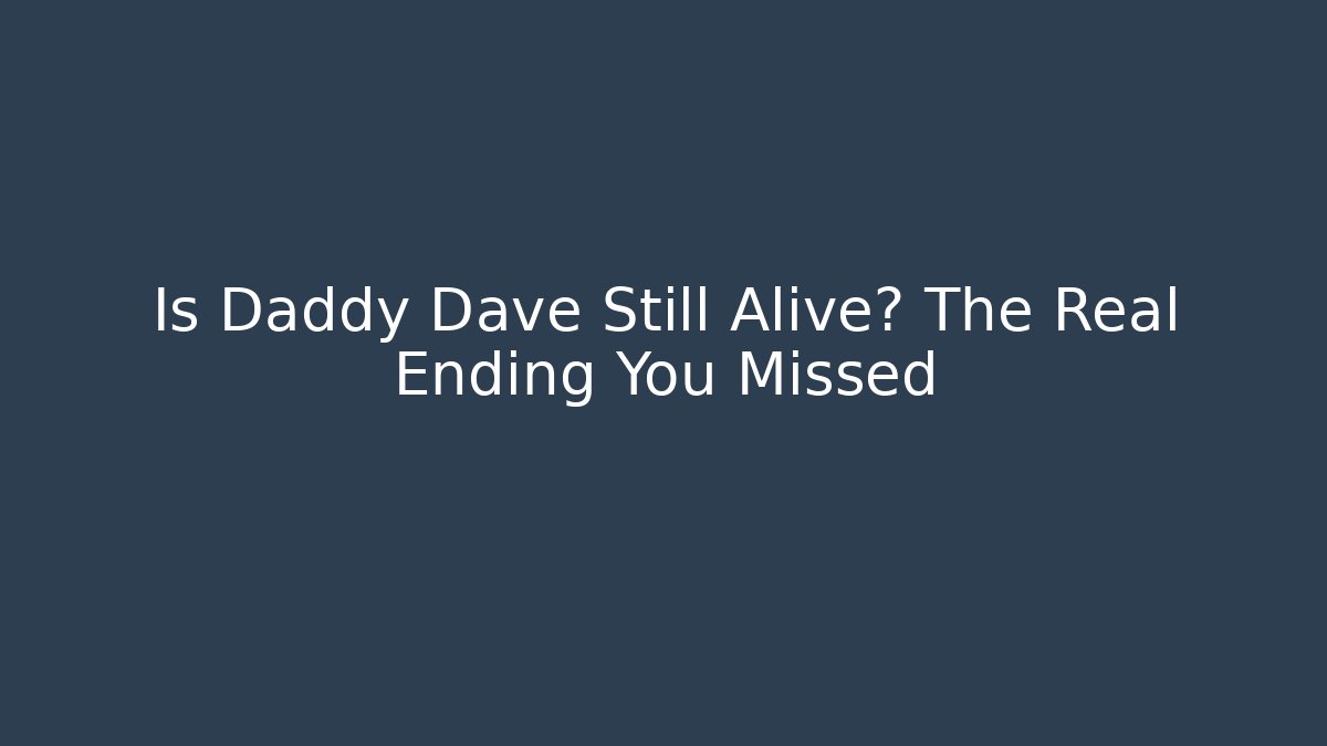 Is Daddy Dave Still Alive? The Real Ending You Missed