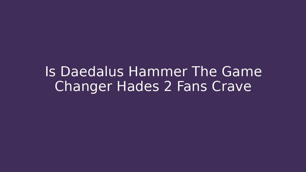 Is Daedalus Hammer The Game Changer Hades 2 Fans Crave