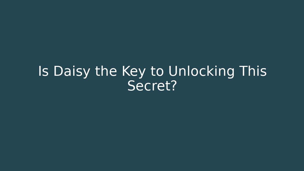 Is Daisy the Key to Unlocking This Secret?