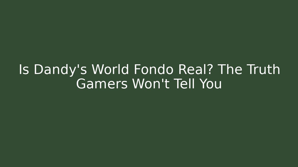 Is Dandy's World Fondo Real? The Truth Gamers Won't Tell You