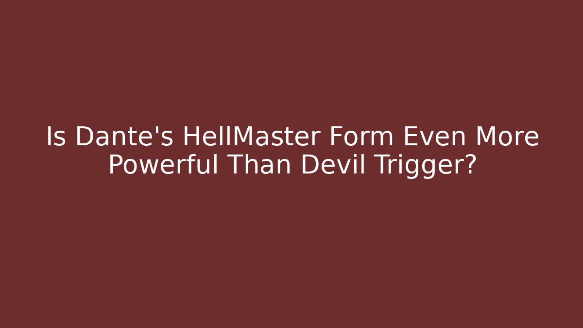 Is Dante's HellMaster Form Even More Powerful Than Devil Trigger?