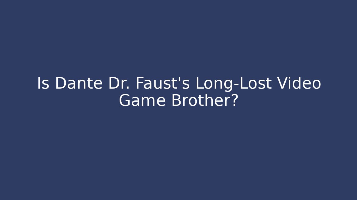Is Dante Dr. Faust's Long-Lost Video Game Brother?