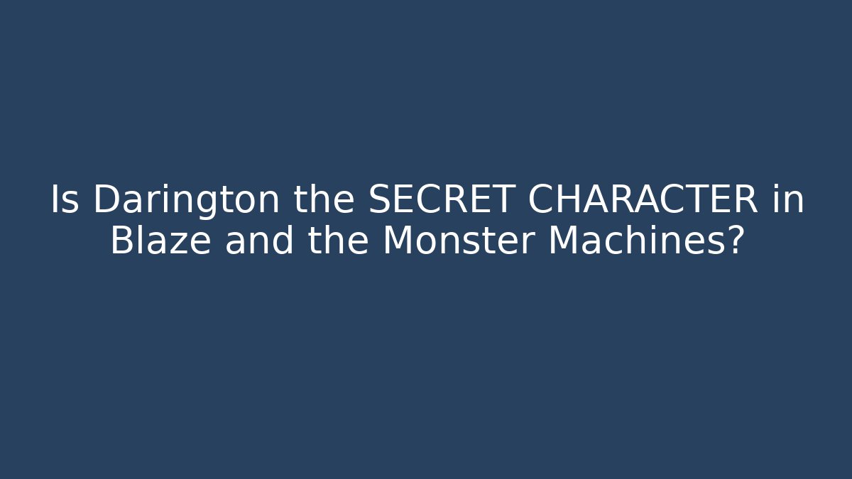 Is Darington the SECRET CHARACTER in Blaze and the Monster Machines?
